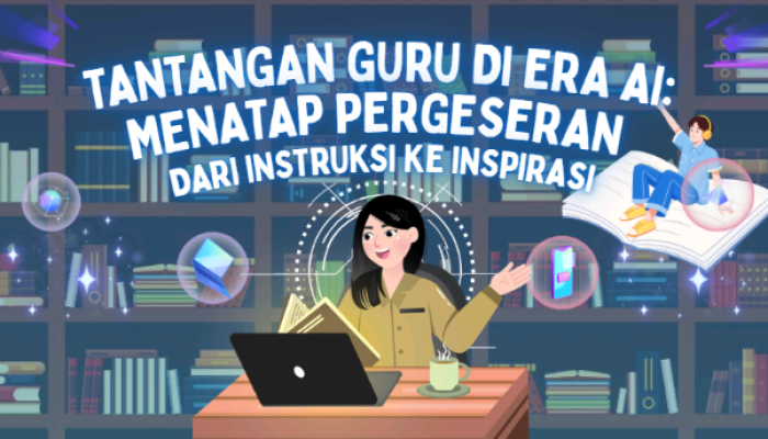 Tantangan Guru di Era AI: Menatap Pergeseran Peran Pendidik dari Instruksi ke Inspirasi